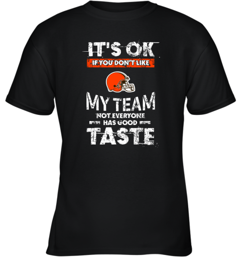 Cleveland Browns Nfl Football Its Ok If You Dont Like My Team Not Everyone Has Good Taste Youth T-Shirt
