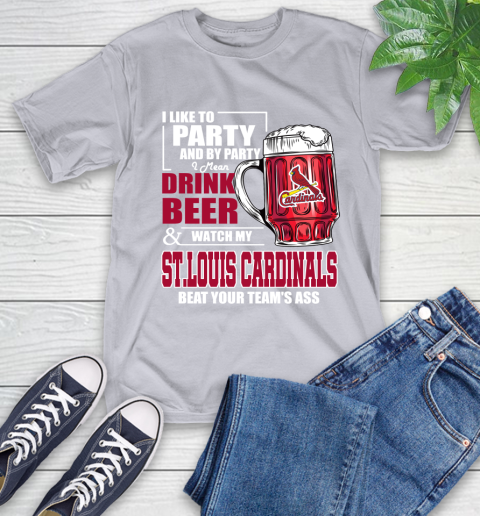 MLB I Like To Party And By Party I Mean Drink Beer And Watch My St.Louis Cardinals Beat Your Team's Ass Baseball T-Shirt 6