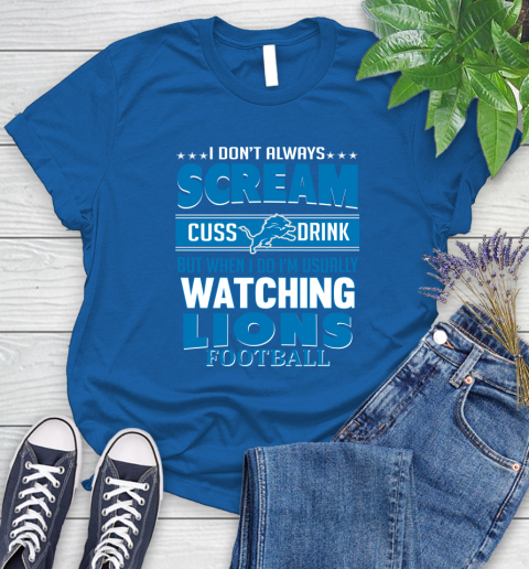 Detroit Lions NFL Football I Scream Cuss Drink When I'm Watching My Team Women's T-Shirt 12