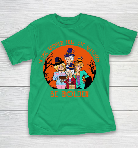 Golden Girls Tshirt In the world full of witch be Golden girls Halloween Youth T-Shirt 3