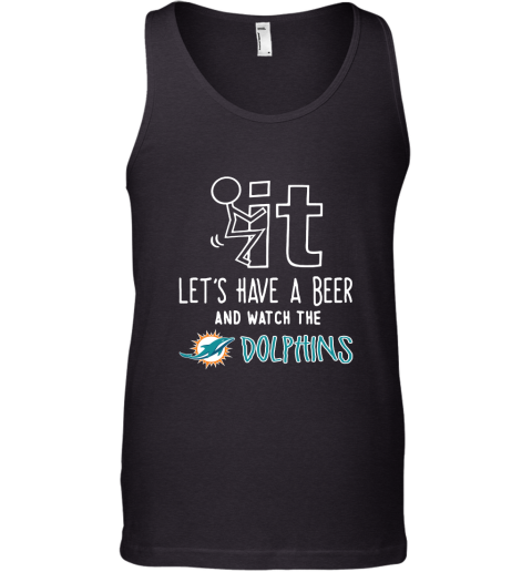 Fuck It Let's Have A Beer And Watch The Miami Dolphins Tank Top