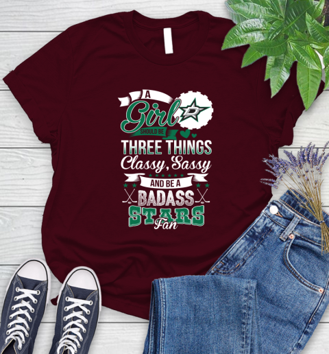 Dallas Stars NHL Hockey A Girl Should Be Three Things Classy Sassy And A Be Badass Fan Women's T-Shirt 7