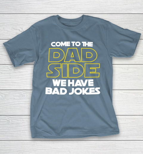 Come To The Dad Side We Have Bad Jokes Funny Star Wars Dad Jokes T-Shirt 16