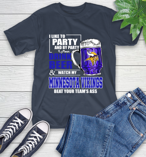 NFL I Like To Party And By Party I Mean Drink Beer and Watch My Minnesota Vikings Beat Your Team's Ass Football T-Shirt 3