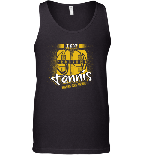 I Got 99 Problems TENNIS Solves All Of'em Tank Top 1 I Got 99 Problems TENNIS Solves All Of'em Tank Top