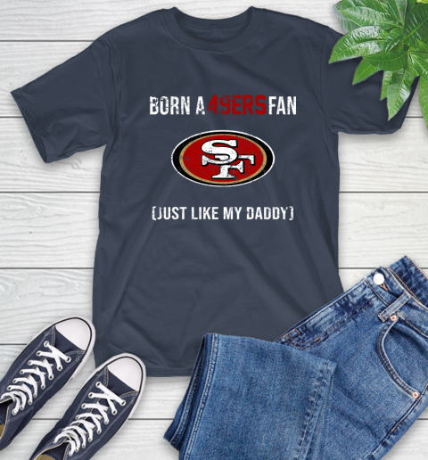 NFL San Francisco 49ers Football Loyal Fan Just Like My Daddy Shirt T-Shirt 3