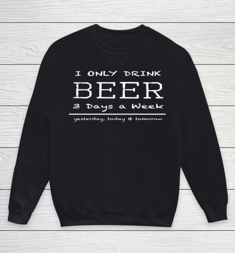 Beer Lover Funny Shirt I Only Drink Beer 3 Days A Week Yesterday, Today and Tomorrow Youth Sweatshirt