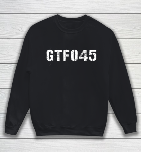 GTFO45 Get The Fuck Out 45 Anti Trump Pro Joe Biden Sweatshirt