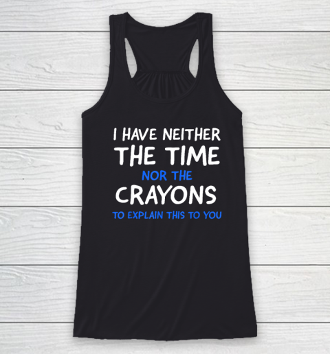 I Don't Have The Time Or The Crayons Funny Sarcasm Quote Racerback Tank