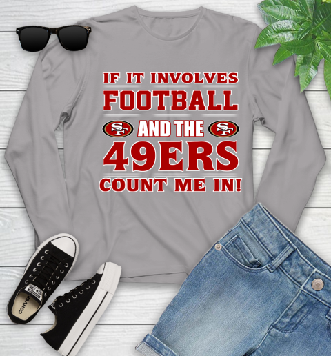 NFL If It Involves Football And The San Francisco 49ers Count Me In Sports Youth Long Sleeve 5