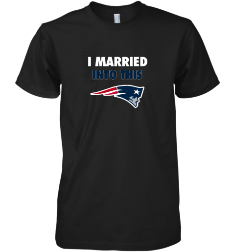 I Married Into This New England Patriots Premium Men's T-Shirt