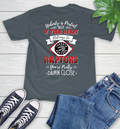 NBA Basketball Toronto Raptors Nobody Is Perfect But If Your Heart Belongs To Raptors You're Pretty Damn Close Shirt T-Shirt 7