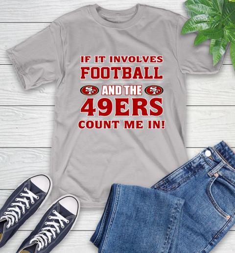 NFL If It Involves Football And The San Francisco 49ers Count Me In Sports T-Shirt 12