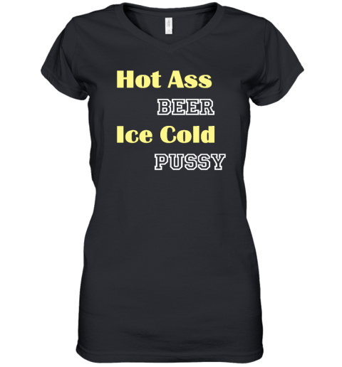 Hot Ass Beer Ice Cold Pussy Women's V-Neck T-Shirt