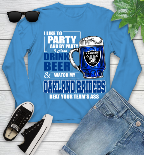 NFL I Like To Party And By Party I Mean Drink Beer and Watch My Oakland Raiders Beat Your Team's Ass Football Youth Long Sleeve 8
