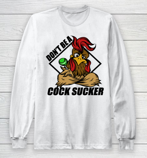Don't Be A Cock Sucker T Shirt Chicken Lollipop Sarcastic Funny Long Sleeve T-Shirt