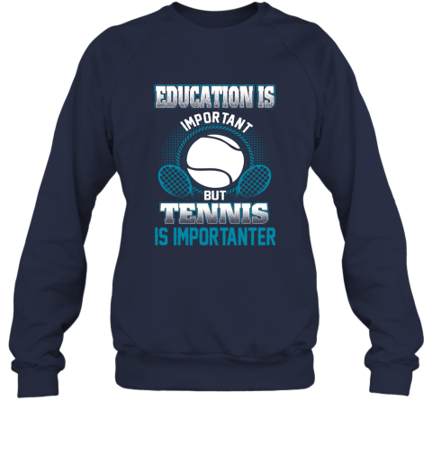 Education Is Important But Tennis Is Importanter Sweatshirt 2