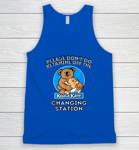Please Don't Do Ketamine Off The Koala Kare Changing Station Tank Top 3