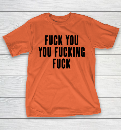 Fuck You You Fucking Fuck T-Shirt 3