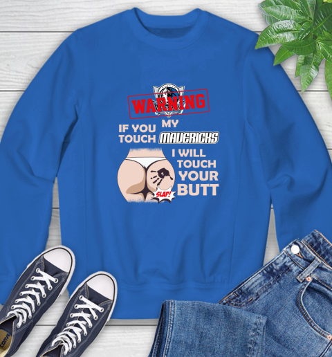 Dallas Mavericks NBA Basketball Warning If You Touch My Team I Will Touch My Butt Sweatshirt 9