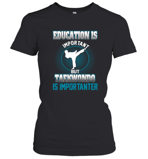 Education Is Important But Taekwondo Is Importanter Women's T-Shirt