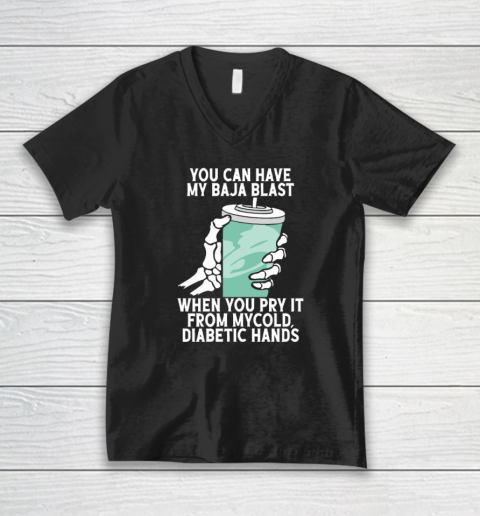 You Can Have My Baja Blast When You Pry It From My Cold Diabetic Hands V-Neck T-Shirt