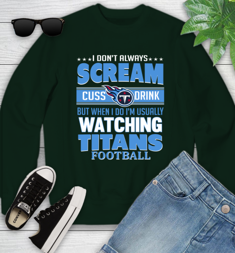 Tennessee Titans NFL Football I Scream Cuss Drink When I'm Watching My Team Youth Sweatshirt 9