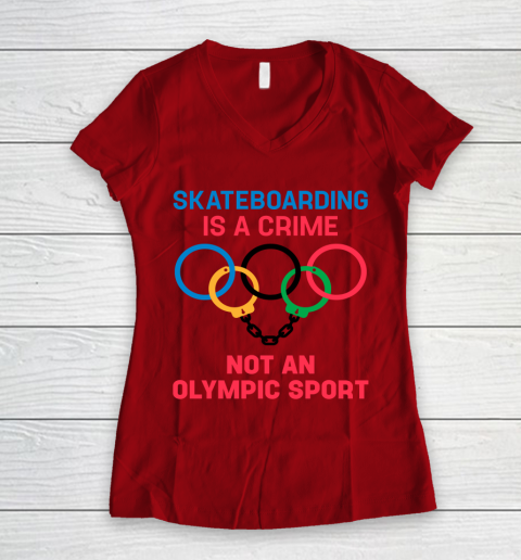 Skateboarding Is A Crime Not An Olympic Sport Shirt Women's V-Neck T-Shirt 6