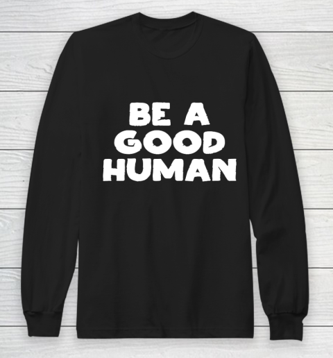 Be A Good Human tshirt Long Sleeve T-Shirt