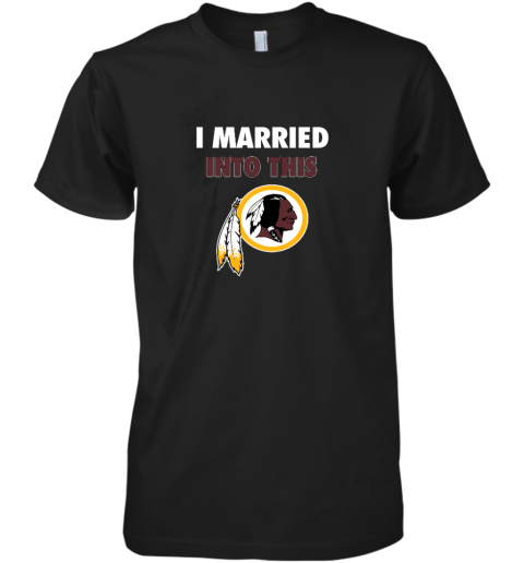 I Married Into This Washington Redskins Premium Men's T-Shirt