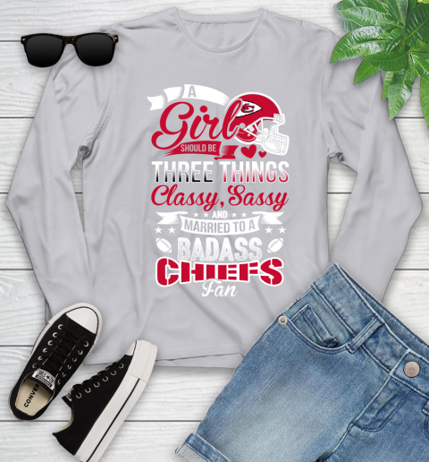 Kansas City Chiefs NFL Football A Girl Should Be Three Things Classy Sassy And A Be Badass Fan Youth Long Sleeve 5