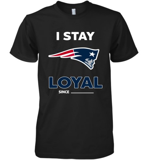 New England Patriots I Stay Loyal Since Personalized Premium Men's T-Shirt