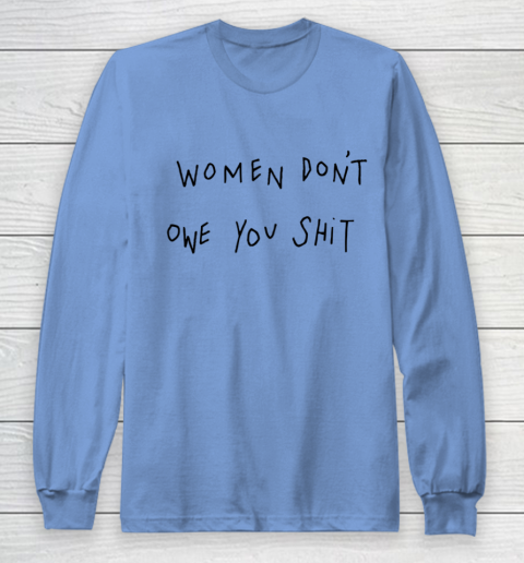 Women Don't Owe You Shit Shirt Feminist Womens Gift Long Sleeve T-Shirt 8