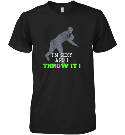 I'm Sexy And I Throw It Funny Baseball Shirt For Pitcher Premium Men's T-Shirt