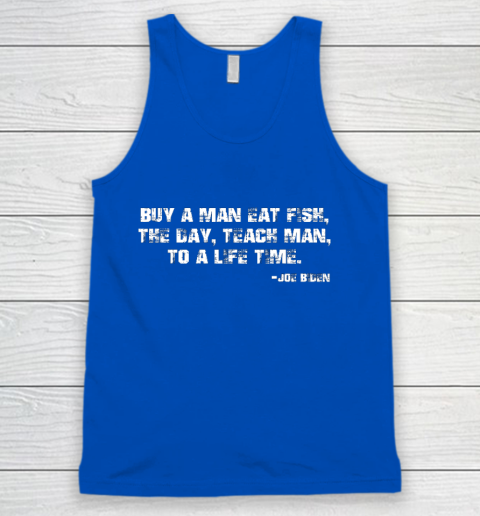 Biden Buy a man eat fish the day teach man to a life time Tank Top 4