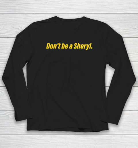 Don't Be A Sheryl Long Sleeve T-Shirt