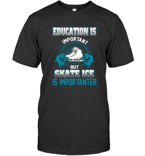 Education Is Important But Skate Ice Is Importanter T-Shirt