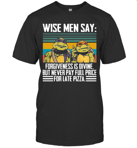 Ninja Turtles Wise Me Say Forgiveness Is Divine But Never Pay Full Price T-Shirt