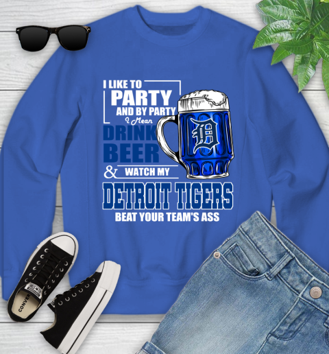 MLB I Like To Party And By Party I Mean Drink Beer And Watch My Detroit Tigers Beat Your Team's Ass Baseball Youth Sweatshirt 7