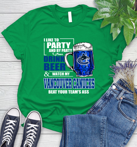 NHL I Like To Party And By Party I Mean Drink Beer And Watch My Vancouver Canucks Beat Your Team's Ass Hockey Women's T-Shirt 9