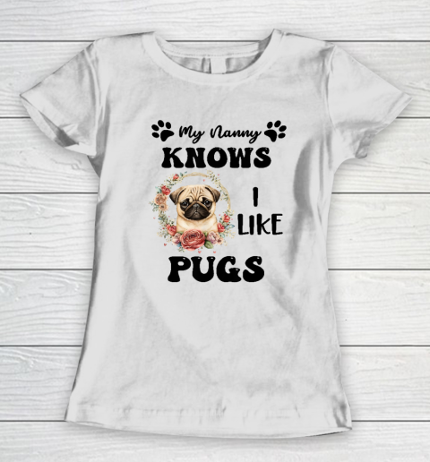 My Nanny Knows I Like Pugs Pug Women's T-Shirt