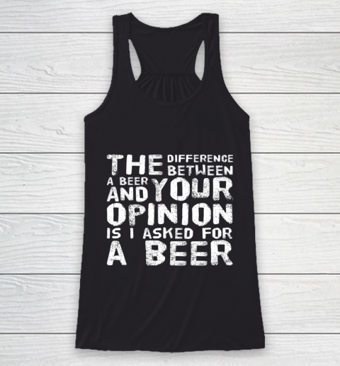 The difference between a beer and your opinion funny beer Racerback Tank