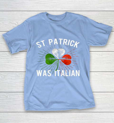 St Patrick Was Italian St Patrick s Irish Day T-Shirt 10