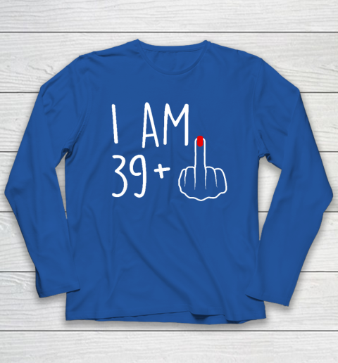 I Am 39 Plus 1 Middle Finger For A 40th Birthday Long Sleeve T-Shirt 5