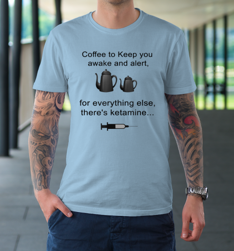 Coffee To Keep You Awake And Alert For Everything Else T-Shirt 5