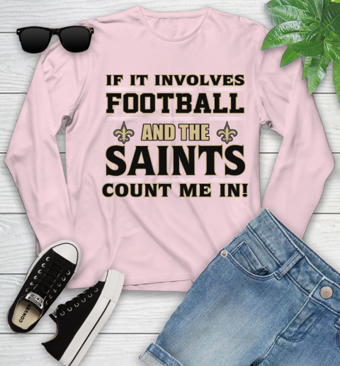 NFL If It Involves Football And The New Orleans Saints Count Me In Sports Youth Long Sleeve 10