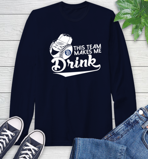 San Diego Padres MLB Baseball This Team Makes Me Drink Adoring Fan Long  Sleeve T-Shirt