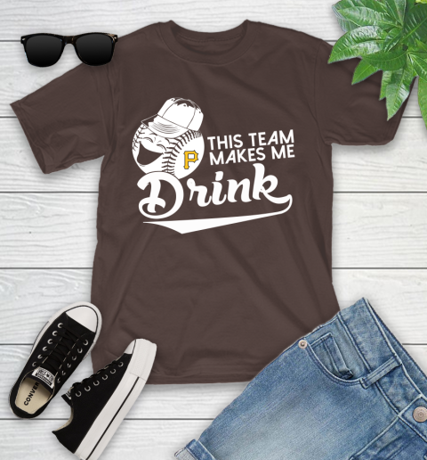 Pittsburgh Pirates MLB Baseball This Team Makes Me Drink Adoring Fan Youth T-Shirt 7
