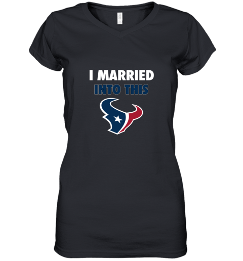 I Married Into This Houston Texans Football NFL Women's V-Neck T-Shirt