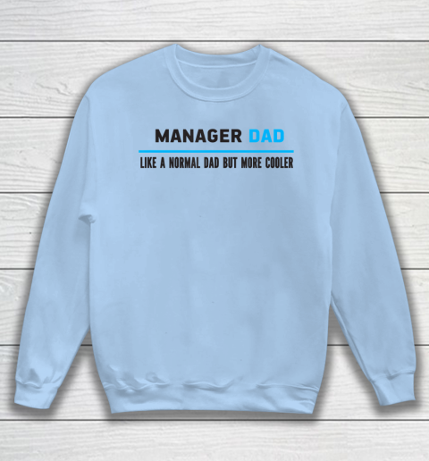 Father gift shirt Mens Manager Dad Like A Normal Dad But Cooler Funny Dad's T Shirt Sweatshirt 4